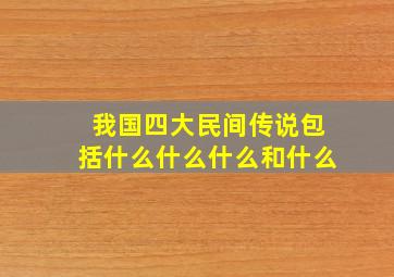 我国四大民间传说包括什么什么什么和什么