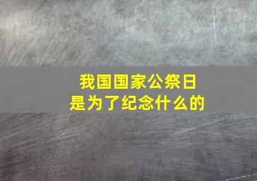 我国国家公祭日是为了纪念什么的