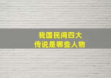 我国民间四大传说是哪些人物