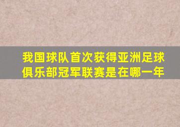 我国球队首次获得亚洲足球俱乐部冠军联赛是在哪一年