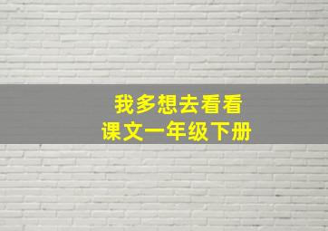 我多想去看看课文一年级下册