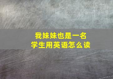 我妹妹也是一名学生用英语怎么读