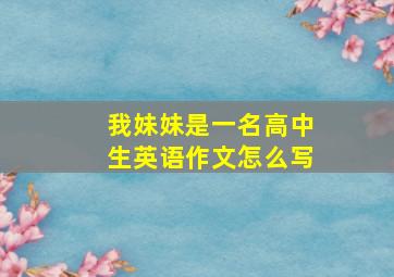 我妹妹是一名高中生英语作文怎么写