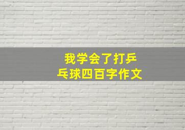 我学会了打乒乓球四百字作文