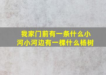 我家门前有一条什么小河小河边有一棵什么杨树