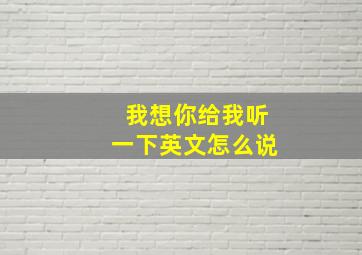 我想你给我听一下英文怎么说