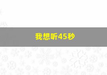 我想听45秒