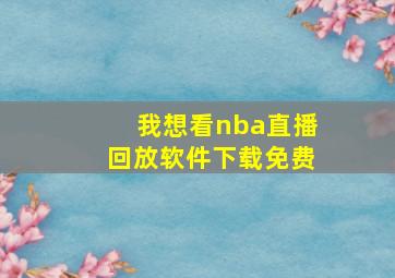 我想看nba直播回放软件下载免费