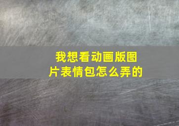 我想看动画版图片表情包怎么弄的