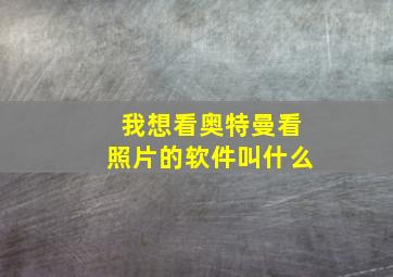 我想看奥特曼看照片的软件叫什么