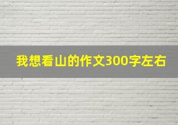 我想看山的作文300字左右