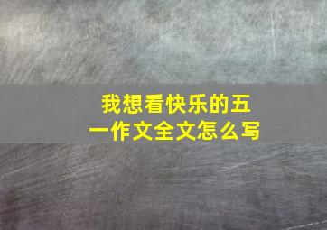 我想看快乐的五一作文全文怎么写