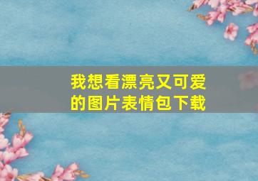 我想看漂亮又可爱的图片表情包下载