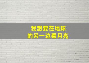 我想要在地球的另一边看月亮