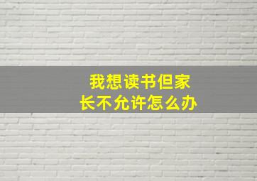 我想读书但家长不允许怎么办