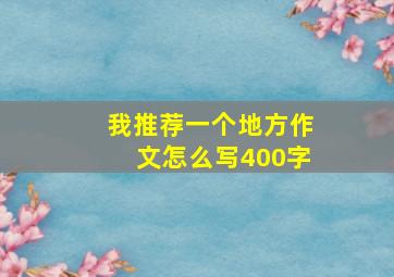 我推荐一个地方作文怎么写400字