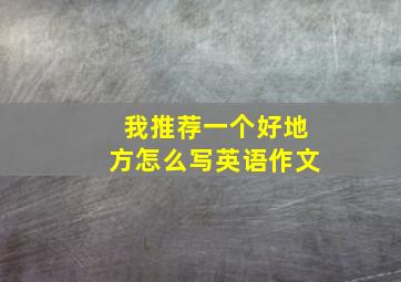 我推荐一个好地方怎么写英语作文