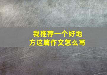 我推荐一个好地方这篇作文怎么写