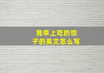 我早上吃的饺子的英文怎么写