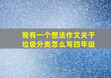 我有一个想法作文关于垃圾分类怎么写四年级