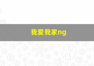 我爱我家ng