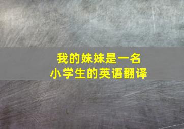 我的妹妹是一名小学生的英语翻译