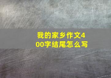 我的家乡作文400字结尾怎么写