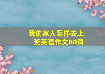 我的家人怎样去上班英语作文80词