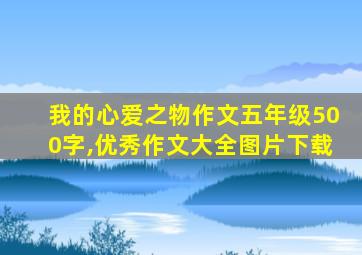 我的心爱之物作文五年级500字,优秀作文大全图片下载