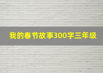 我的春节故事300字三年级