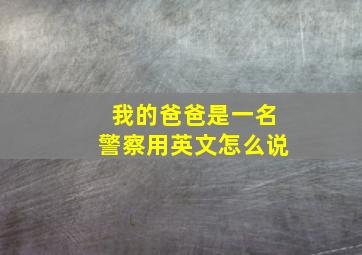 我的爸爸是一名警察用英文怎么说