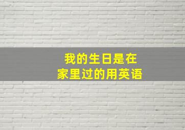 我的生日是在家里过的用英语