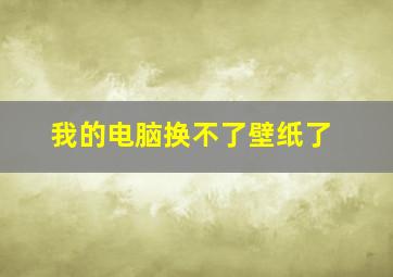 我的电脑换不了壁纸了