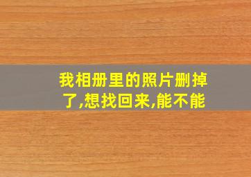 我相册里的照片删掉了,想找回来,能不能