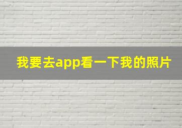 我要去app看一下我的照片