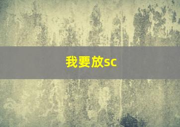 我要放sc