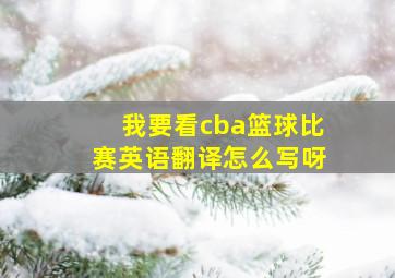 我要看cba篮球比赛英语翻译怎么写呀