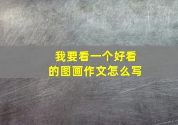 我要看一个好看的图画作文怎么写