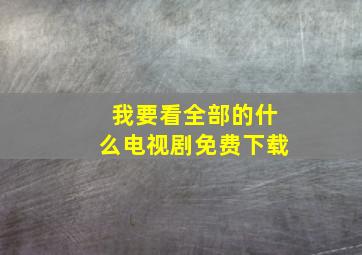 我要看全部的什么电视剧免费下载