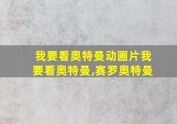 我要看奥特曼动画片我要看奥特曼,赛罗奥特曼