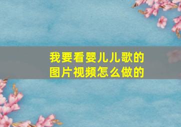 我要看婴儿儿歌的图片视频怎么做的