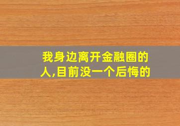 我身边离开金融圈的人,目前没一个后悔的