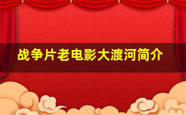 战争片老电影大渡河简介