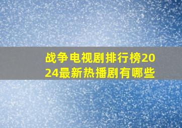 战争电视剧排行榜2024最新热播剧有哪些