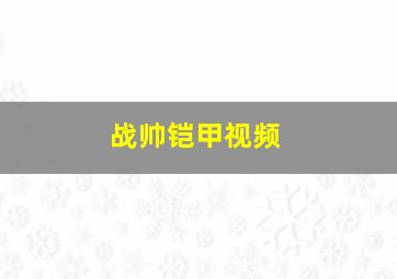 战帅铠甲视频