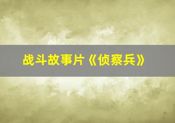 战斗故事片《侦察兵》