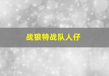 战狼特战队人仔