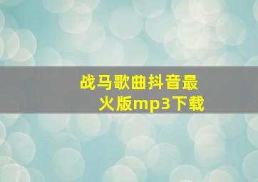 战马歌曲抖音最火版mp3下载