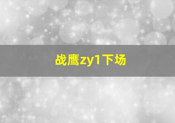 战鹰zy1下场