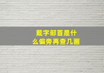 戴字部首是什么偏旁再查几画